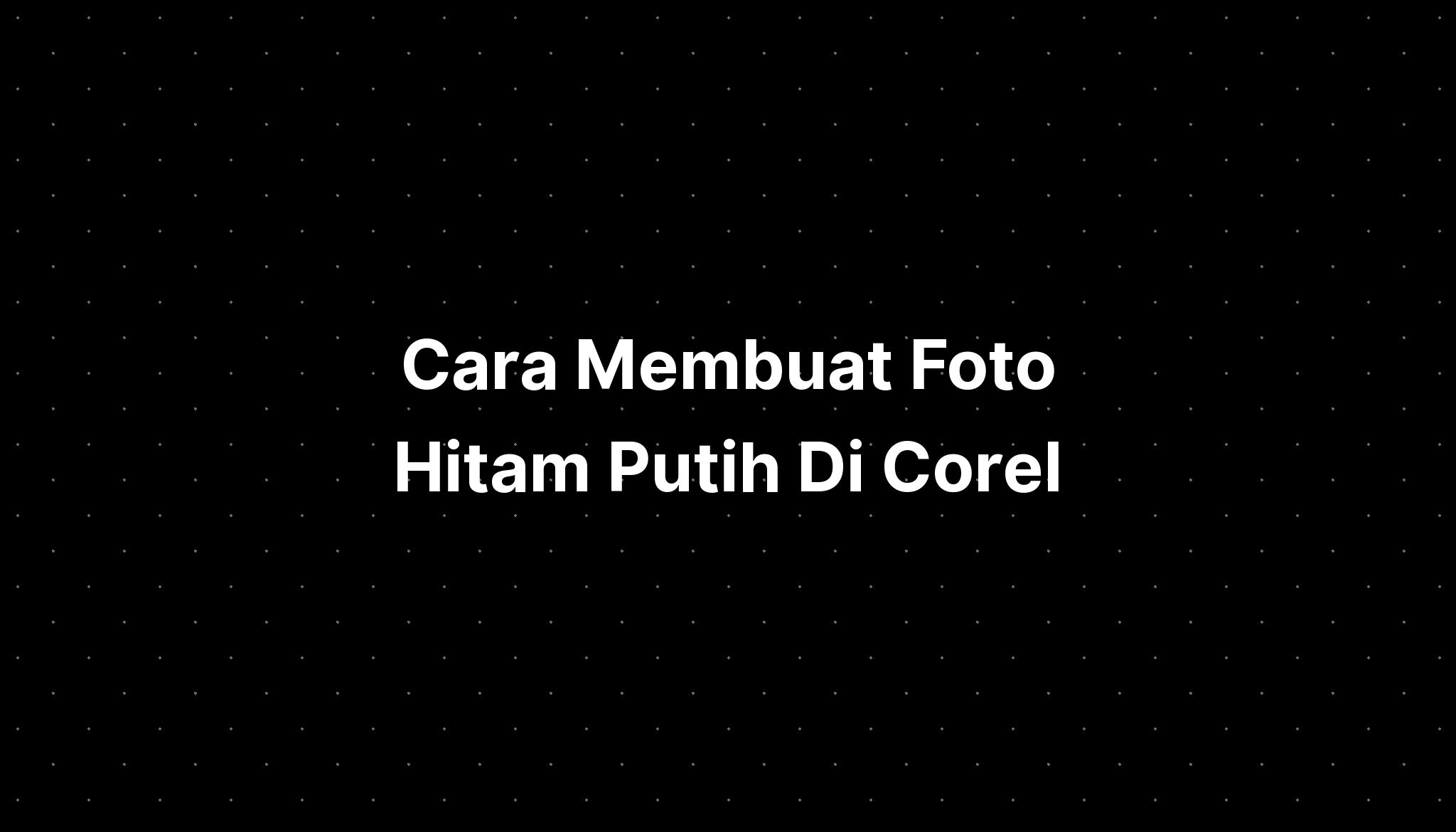 Cara Membuat Foto Hitam Putih Di Corel Imagesee 8742